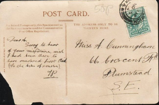 Postcard (reverse side of tje one above)
to Miss A Cunningham and saying" Sorry to
hear of your misfortune, wish I had been there
to have rendered first aid (to the bike of
course). JP. Photo: Clare Crawford.